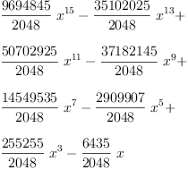 
\label{eq3}\begin{array}{@{}l}
\displaystyle
{{\frac{9694845}{2048}}\ {{x}^{15}}}-{{\frac{35102025}{2048}}\ {{x}^{13}}}+ 
\
\
\displaystyle
{{\frac{50702925}{2048}}\ {{x}^{11}}}-{{\frac{37182145}{2048}}\ {{x}^{9}}}+ 
\
\
\displaystyle
{{\frac{14549535}{2048}}\ {{x}^{7}}}-{{\frac{2909907}{2048}}\ {{x}^{5}}}+ 
\
\
\displaystyle
{{\frac{255255}{2048}}\ {{x}^{3}}}-{{\frac{6435}{2048}}\  x}
