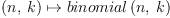 
\label{eq1}{\left(n , \: k \right)}\mapsto{binomial \left({n , \: k}\right)}